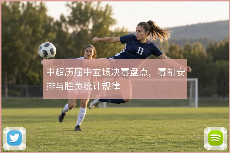中超历届中立场决赛盘点，赛制安排与胜负统计规律