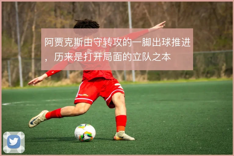 阿贾克斯由守转攻的一脚出球推进，历来是打开局面的立队之本