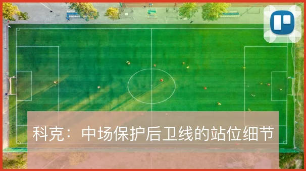 科克：中场保护后卫线的站位细节