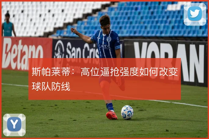 斯帕莱蒂：高位逼抢强度如何改变球队防线