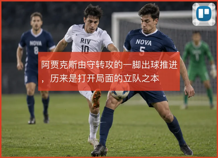 阿贾克斯由守转攻的一脚出球推进，历来是打开局面的立队之本