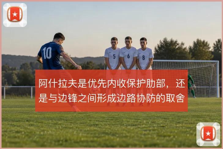 阿什拉夫是优先内收保护肋部,还是与边锋之间形成边路协防的取舍