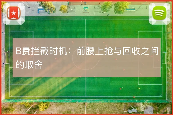 B费拦截时机：前腰上抢与回收之间的取舍