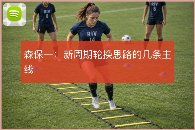森保一：新周期轮换思路的几条主线