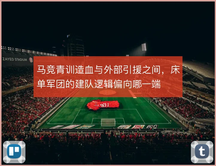 马竞青训造血与外部引援之间，床单军团的建队逻辑偏向哪一端