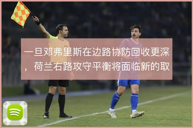一旦邓弗里斯在边路协防回收更深,荷兰右路攻守平衡将面临新的取舍